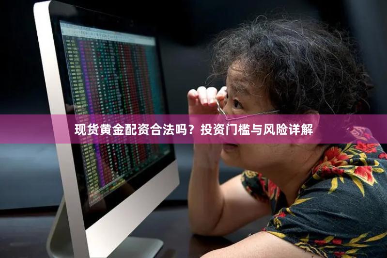 现货黄金配资合法吗？投资门槛与风险详解